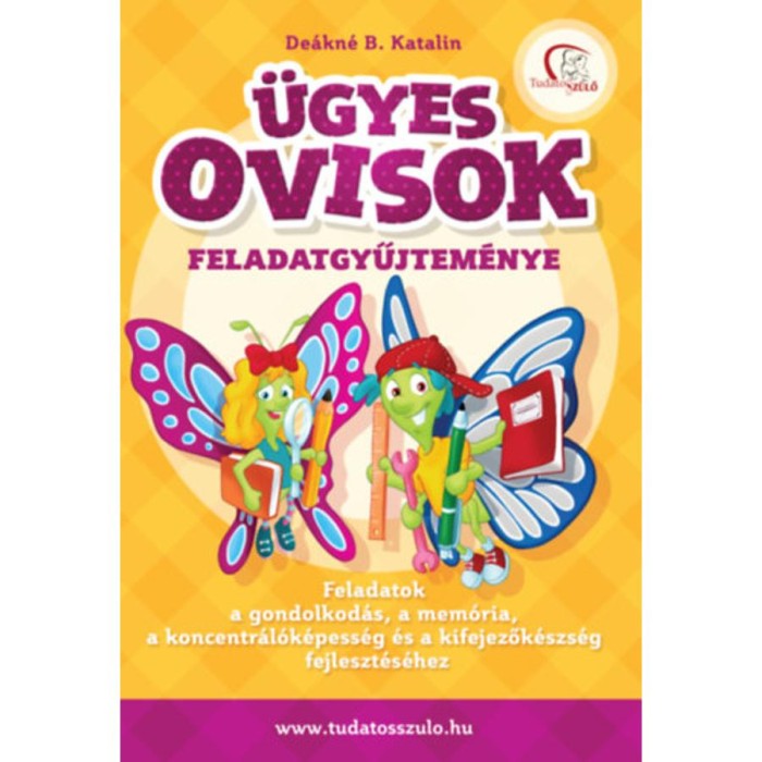 &Uuml;gyes ovisok feladatgyűjtem&eacute;nye - Feladatok a gondolkod&aacute;s, a mem&oacute;ria, a koncentr&aacute;l&oacute;k&eacute;pess&eacute;g &eacute;s a kifejezők&eacute;szs&eacute;g fejleszt&eacute;s&eacute;hez - De&aacute;kn&eacute; B. Katalin