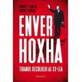 Enver Hoxha. Tiranul secolului al XX-lea - Robert C. Austin, Artan R. Hoxha