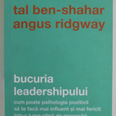 BUCURIA LEADERSHIPULUI de TAL BEN - SHAHAR si ANGUS RIDGWAY , CUM POATE PSIHOLOGIA POZITIVA SA TE FACA MAI INFLUENT SI MAI FERICIT ...2021