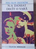 N-A DANSAT DECAT O VARA - Per Olof Ekstrom, 1971, Editura Univers, Colectia Meridiane, Roman, Beletristica
