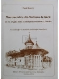 Paul Henry - Monumentele din Moldiva de Nord de la origini pana la sfarsitul secolului al XVI-lea (editia 2014)