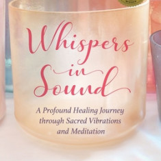 Whispers in Sound: A Profound Healing Journey through Sacred Vibrations and Meditation