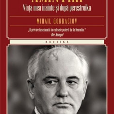 Amintiri. Viata mea inainte si dupa Perestroika | Mihail Gorbaciov