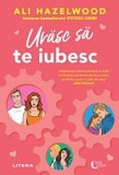 Urasc sa te iubesc - Ali Hazelwood