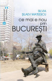 Ce mai e nou prin București - Paperback brosat - Silvia Șilaev Mateescu - Vremea