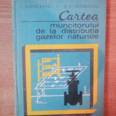 CARTEA MUNCITORULUI DE LA DISTRIBUTIA GAZELOR NATURALE de V. SLANICEANU , D.C. GEORGESCU , 1982 * PREZINTA URME DE INDOIRE
