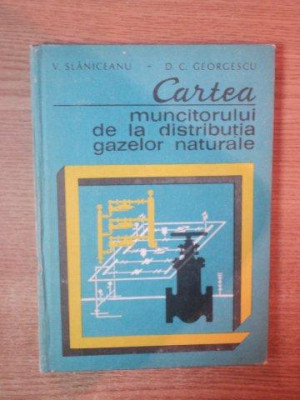 CARTEA MUNCITORULUI DE LA DISTRIBUTIA GAZELOR NATURALE de V. SLANICEANU , D.C. GEORGESCU , 1982 * PREZINTA URME DE INDOIRE foto