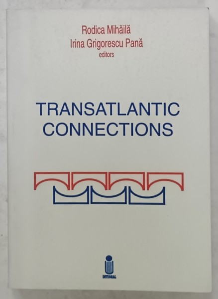 TRANSATLANTIC CONNECTIONS , editors RODICA MIHAILA and IRINA GRIGORESCU PANA , 2000