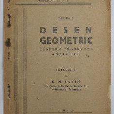 DESEN GEOMETRIC , CONFORM PROGRAMEI ANALITICE A SCOALELOR TEHNICE de D.M. SAVIN , PARTEA I , 1943