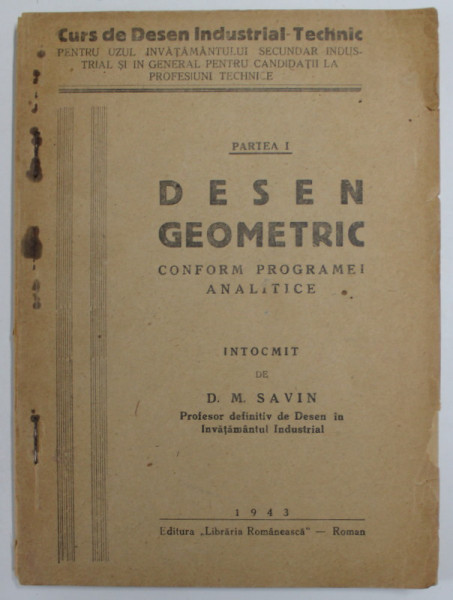 DESEN GEOMETRIC , CONFORM PROGRAMEI ANALITICE A SCOALELOR TEHNICE de D.M. SAVIN , PARTEA I , 1943