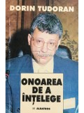 Dorin Tudoran - Onoarea de a intelege. Interviuri (Editia: 1998)
