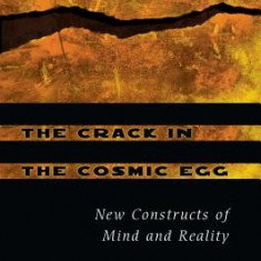 The Crack in the Cosmic Egg: New Constructs of Mind and Reality