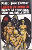 bnk ant Philip Jose Farmer - Lumea Fluviului . Inapoi la trupurile voastre razletite ! ( SF )