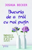 Bucuria de a trai cu mai putin. Regaseste-ti viata dincolo de griji si lucruri! - Joshua Becker