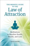 The Mindful Guide to the Law of Attraction: 45 Meditations to Manifest Health, Wealth, and Love