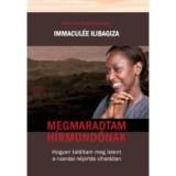 Megmaradtam h&iacute;rmond&oacute;nak - Hogyan tal&aacute;ltam meg Istent a ruandai n&eacute;p&iacute;rt&aacute;s vihar&aacute;ban - Immacul&eacute;e Ilibagiza