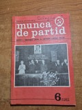 revista munca de partid - iunie 1982 - revista a comitetului central al partidului comunist roman