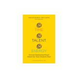 Time, Talent, Energy: Overcome Organizational Drag and Unleash Your Team's Productive Power