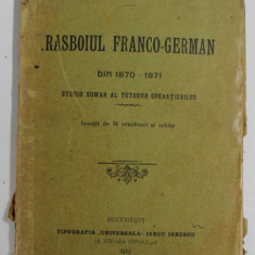 RESBOIUL FRANCO - GERMAN DIN 1870 - 1871 , STUDIU SUMAR AL TUTUROR OPERATIUNILOR de MAIORUL I. MANOLESCU , 31 DE CROCHIURI SI SCHITE , 1913