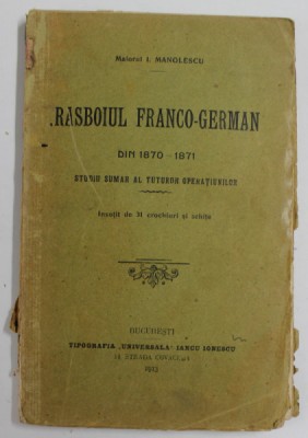 RESBOIUL FRANCO - GERMAN DIN 1870 - 1871 , STUDIU SUMAR AL TUTUROR OPERATIUNILOR de MAIORUL I. MANOLESCU , 31 DE CROCHIURI SI SCHITE , 1913 foto