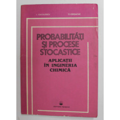 PROBABILITATI SI PROCESE STOCASTICE - APLICATII IN INGINERIA CHIMICA de I. CUCULESCU si O . IORDACHE , 1984