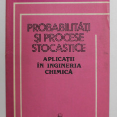 PROBABILITATI SI PROCESE STOCASTICE - APLICATII IN INGINERIA CHIMICA de I. CUCULESCU si O . IORDACHE , 1984