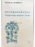 Nicolae Florescu - Istoriografia literaturii romane vechi, vol. 1 (Editia: 1996)