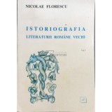 Nicolae Florescu - Istoriografia literaturii romane vechi, vol. 1 (Editia: 1996)