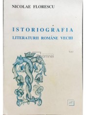 Nicolae Florescu - Istoriografia literaturii romane vechi, vol. 1 (Editia: 1996) foto