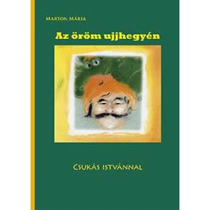 Az &ouml;r&ouml;m ujjhegy&eacute;n Csuk&aacute;s Istv&aacute;nnal - Csuk&aacute;s Istv&aacute;n &eacute;lete - Marton M&aacute;ria