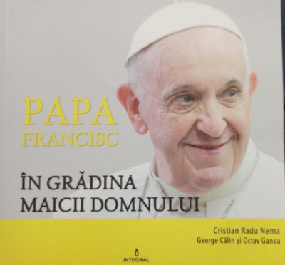 Cristian Radu Nema - Papa Francisc in gradina Maicii Domnului (editia 2019) foto