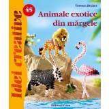 Animale exotice din mărgele. Idei creative 45 - Paperback brosat - Becker Torsten - Casa