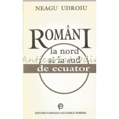Romani La Nord Si La Sud De Ecuator - Neagu Udroiu