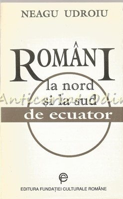 Romani La Nord Si La Sud De Ecuator - Neagu Udroiu foto