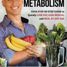 Miracle Metabolism: Your Step-By-Step Guide to Quickly Lose Fat, Gain Muscle, and Heal at Any Age