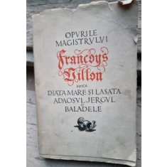 Opurile Magistrului Francoys Villon adica diata mare si lasata adaosul jergul si baladele