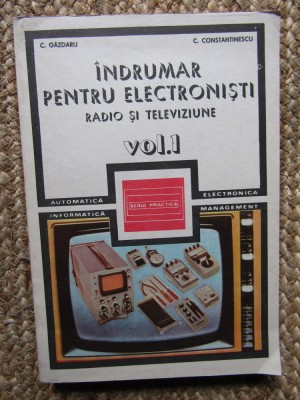 INDRUMAR PENTRU ELECTRONISTI RADIO SI TELEVIZIUNE - C. GAZDARU VOL.1 foto