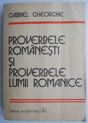Proverbele romanesti si proverbele lumii romanice &amp;ndash; Gabriel Gheorghe foto