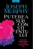 Cumpara ieftin Puterea subcontientului. Cum sa iti schimbi modul de a gandi ca sa-ti schimbi viata/Joseph Murphy, Litera