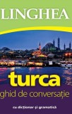 Turca. Ghid de conversatie cu dictionar si gramatica. Ed. V - Editura Linghea