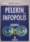 PELERIN LA INFOPOLIS de NEAGU UDROIU , 1999 , DEDICATIE *