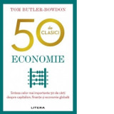 50 de clasici. Economie. Sinteza celor mai importante 50 de carti despre capitalism, finante si economie globala - Tom Butler Bowdon, Alexandru Bumbas