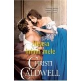Aleasa inimii mele/Christi Caldwell