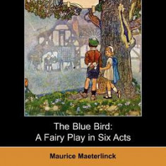 The Blue Bird: A Fairy Play in Six Acts (Dodo Press)