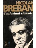Nicolae Breban - Confesiuni violente (Editia: 1994)