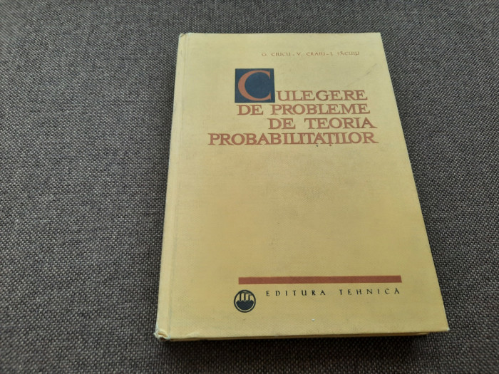 Culegere de probleme de teoria probabilitatilor,G CIUCU,V.CRAIU RF15/1