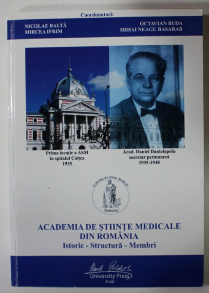 ACADEMIA DE STIINTE MEDICALE DIN ROMANIA , ISTORIC - STRUCTURA - MEMBRI , coordonatori NICOLAE BALTA ...MIHAI NEAGU BASARAB , 2015