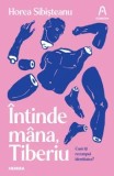 Cumpara ieftin Intinde mana, Tiberiu. Cum iti recompui identitatea?/Horea Sibisteanu