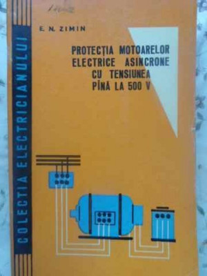 PROTECTIA MOTOARELOR ELECTRICE ASINCRONE CU TENSIUNE PANA LA 500 V-E.N. ZIMIN foto