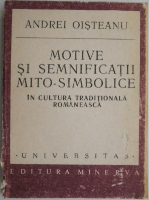 Motive si semnificatii mito-simbolice in cultura traditionala romaneasca &amp;ndash; Andrei Oisteanu (coperta putin uzata) foto